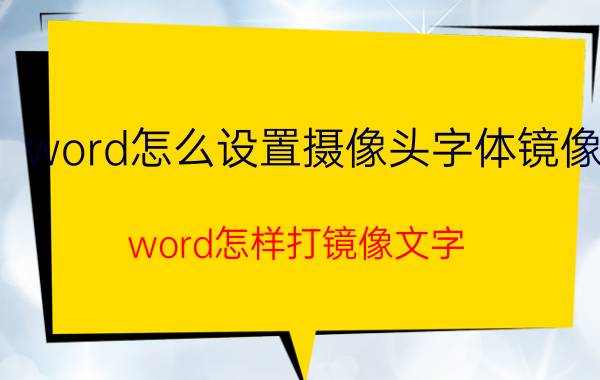 word怎么设置摄像头字体镜像 word怎样打镜像文字？